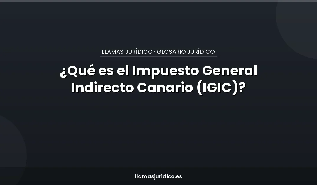 ¿Qué es el Impuesto General Indirecto Canario (IGIC)?