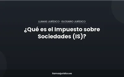 ¿Qué es el Impuesto sobre Sociedades (IS)?
