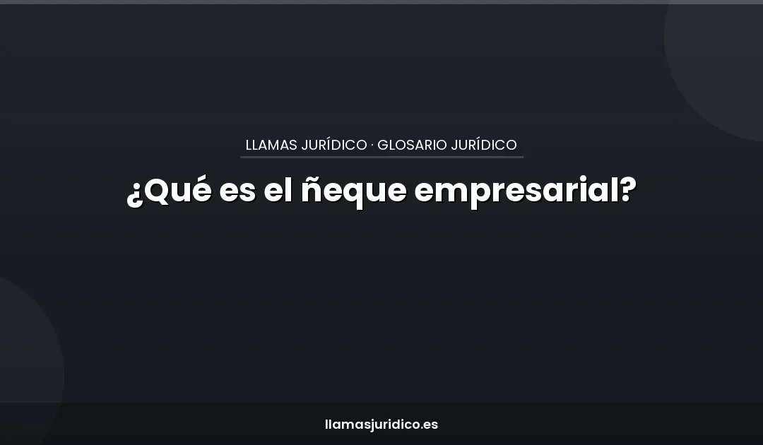 ¿Qué es el ñeque empresarial?