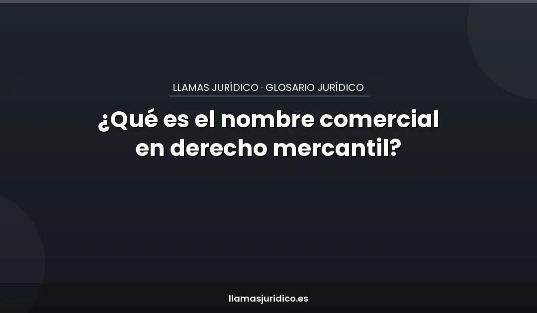 ¿Qué es el nombre comercial en derecho mercantil?