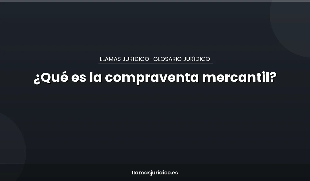 ¿Qué es la compraventa mercantil?