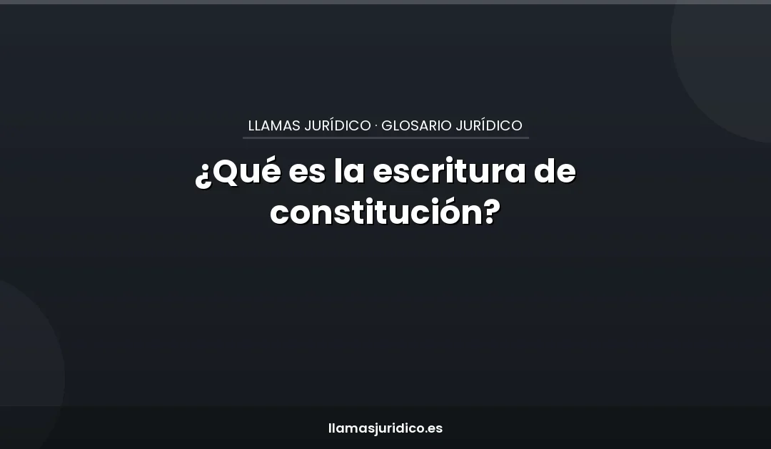¿Qué es la escritura de constitución?