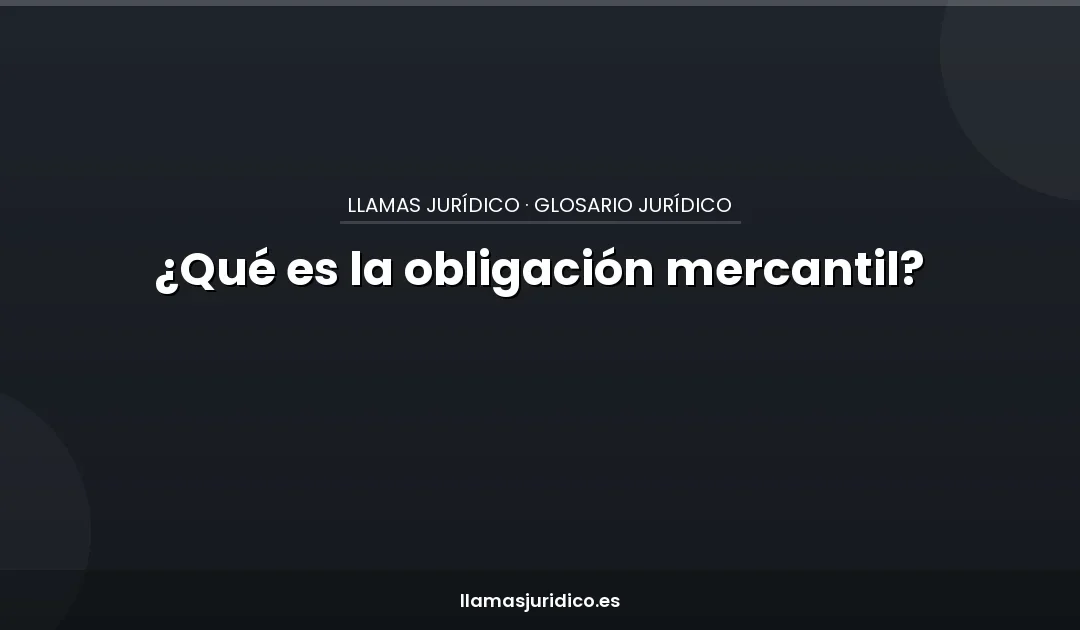 ¿Qué es la obligación mercantil?