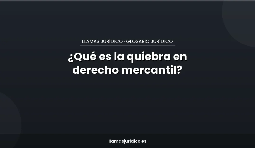 ¿Qué es la quiebra en derecho mercantil?