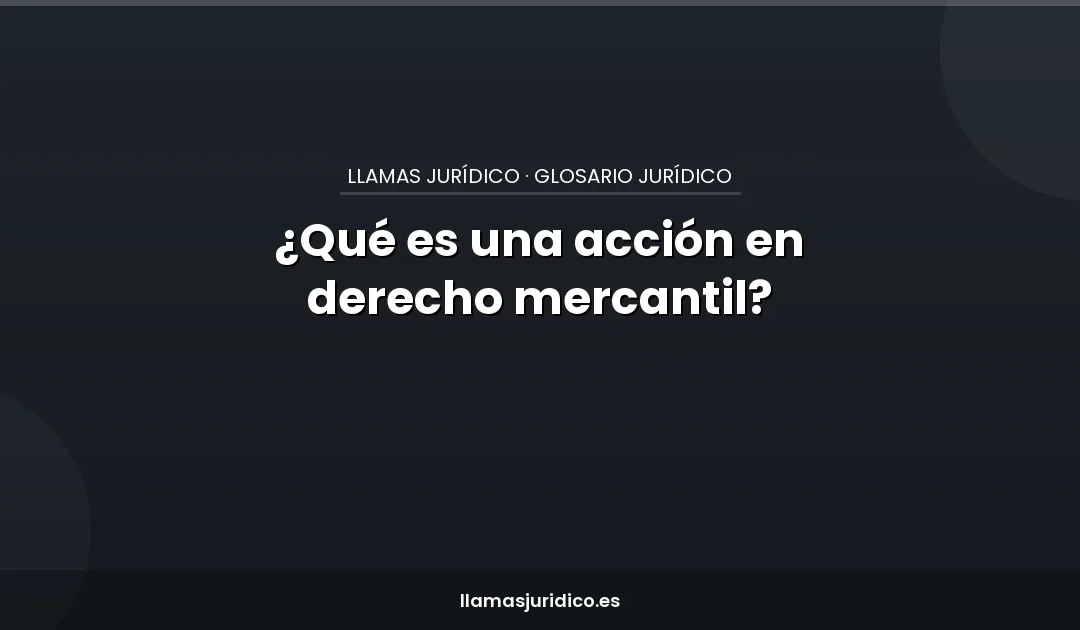 ¿Qué es una acción en derecho mercantil?