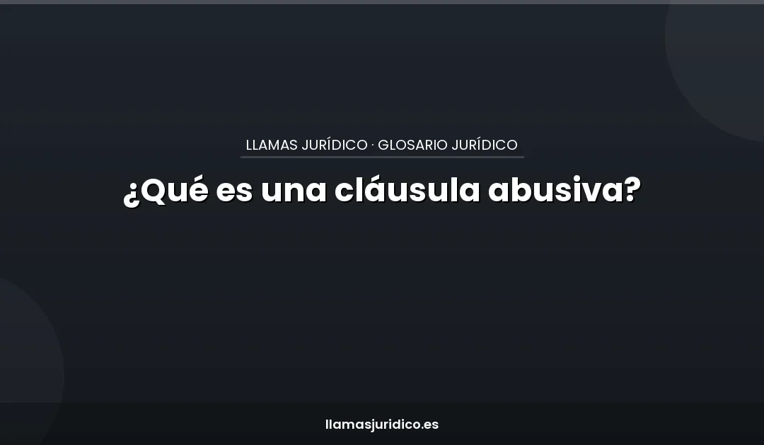 ¿Qué es una cláusula abusiva?