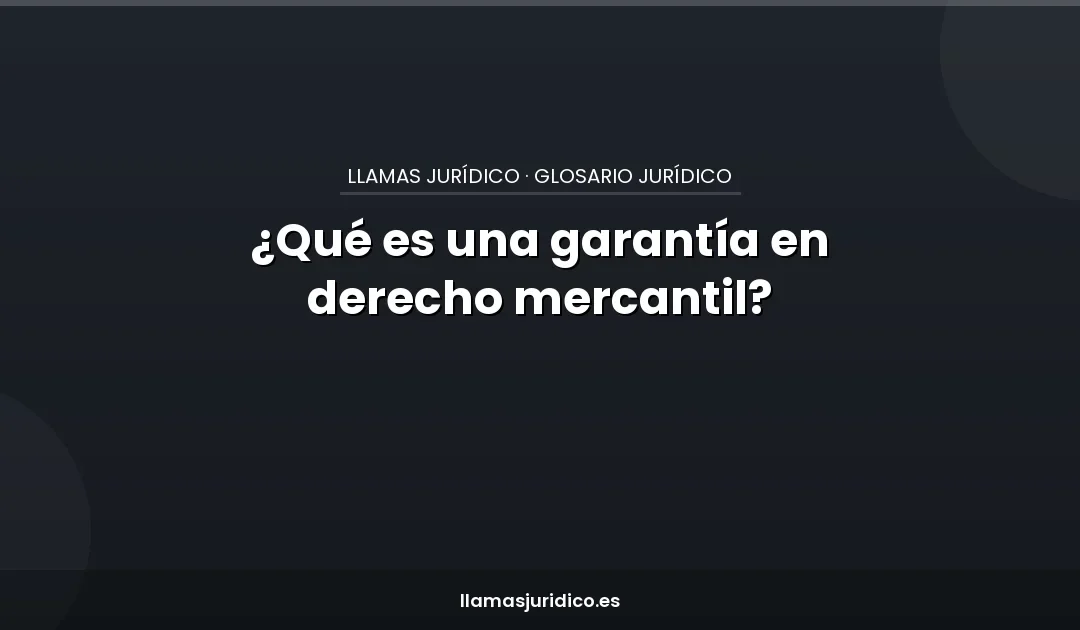 ¿Qué es una garantía en derecho mercantil?
