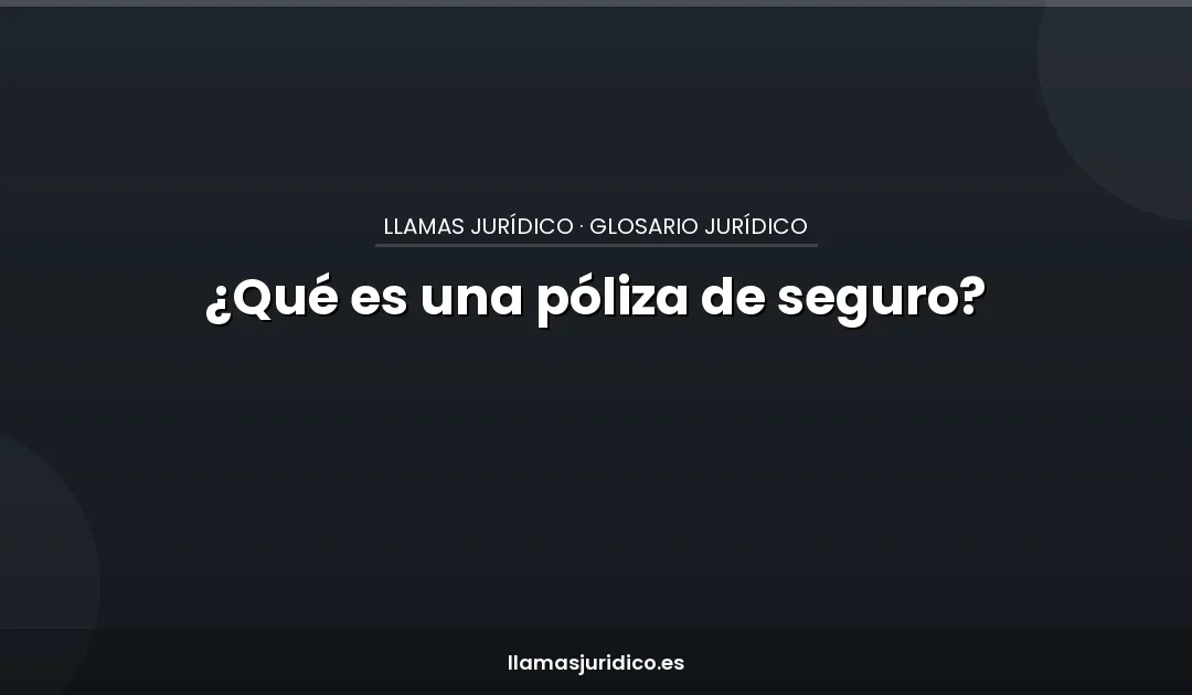 ¿Qué es una póliza de seguro?