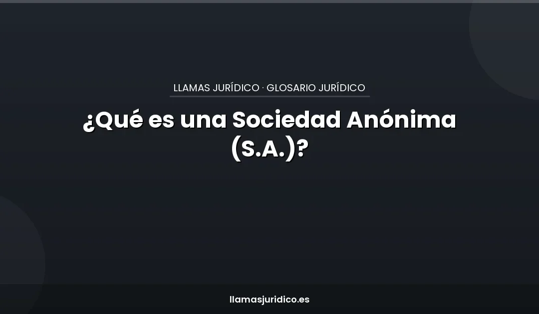 ¿Qué es una Sociedad Anónima (S.A.)?
