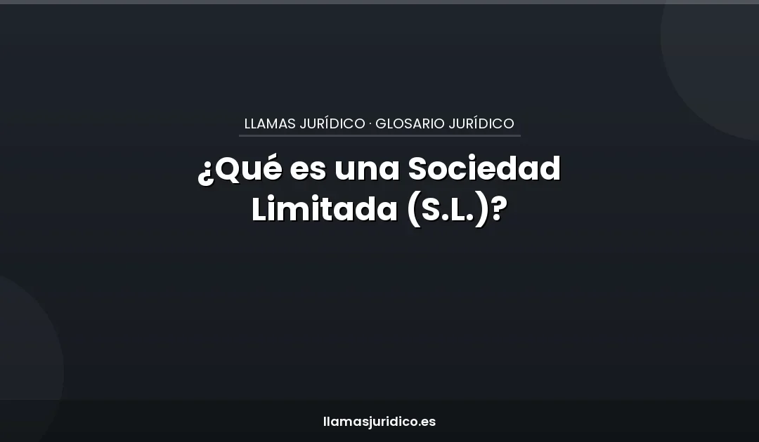 ¿Qué es una Sociedad Limitada (S.L.)?