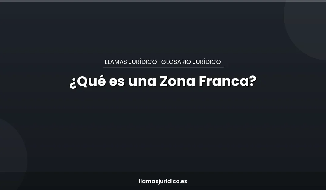 ¿Qué es una Zona Franca?