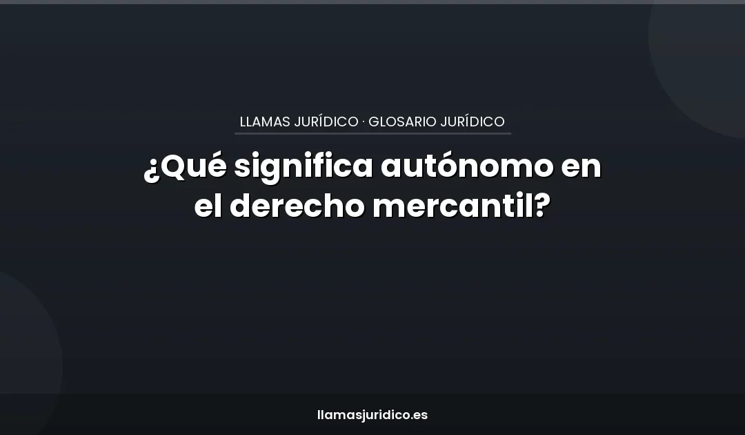 ¿Qué significa autónomo en el derecho mercantil?