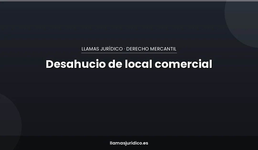 Desahucio de un local comercial por impago: cómo funciona y cuánto puede tardar