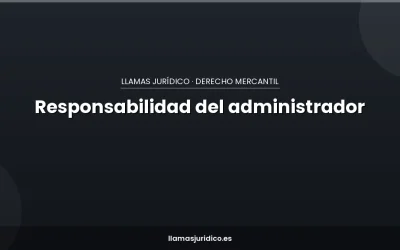 Responsabilidad del administrador de una S.L.: cuándo respondes con tus bienes personales