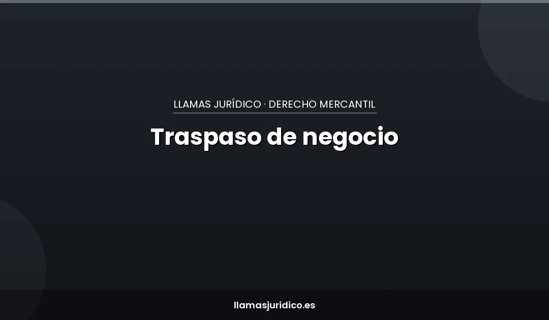 Traspaso de negocio: qué estás comprando de verdad (y cómo blindar el contrato)